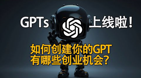 GPTs上线啦！如何创建你自己的GPTs？背后隐藏的创业机会在哪？