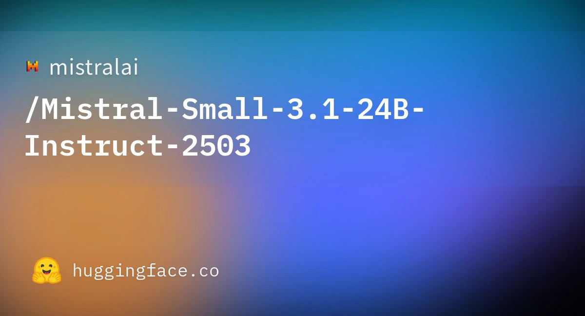 Mistral AI发布Mistral Small 3.1：支持多模态、多语言、128K上下文窗口